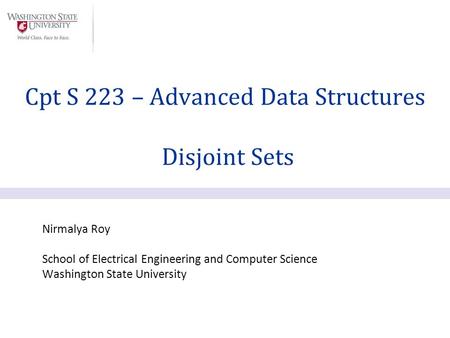 Nirmalya Roy School of Electrical Engineering and Computer Science Washington State University Cpt S 223 – Advanced Data Structures Disjoint Sets.