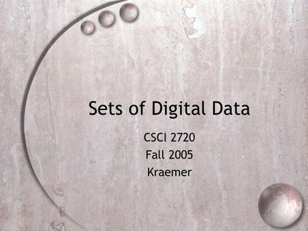 Sets of Digital Data CSCI 2720 Fall 2005 Kraemer.