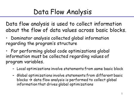 1 Data Flow Analysis Data flow analysis is used to collect information about the flow of data values across basic blocks. Dominator analysis collected.