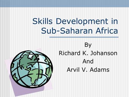 Skills Development in Sub-Saharan Africa By Richard K. Johanson And Arvil V. Adams.