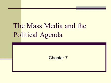 The Mass Media and the Political Agenda Chapter 7.