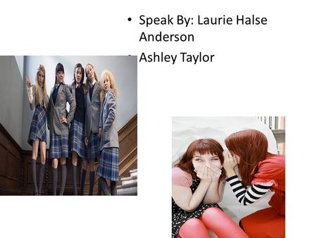 Speak By: Laurie Halse Anderson Ashley Taylor. “ It is my first morning of high school. I have seven new notebooks, a skirt I hate, and a stomachache.