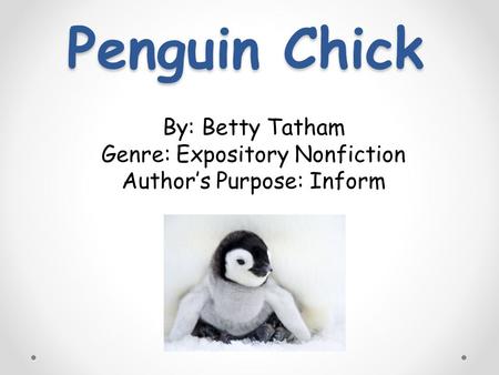 Penguin Chick By: Betty Tatham Genre: Expository Nonfiction