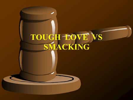TOUGH LOVE VS SMACKING. Most of the population think it very improper to spank children, so my hubby and I have tried other methods to control our kids.
