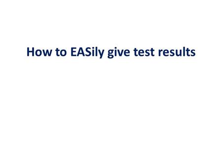 How to EASily give test results.