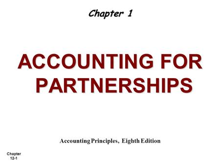 ACCOUNTING FOR PARTNERSHIPS Accounting Principles, Eighth Edition