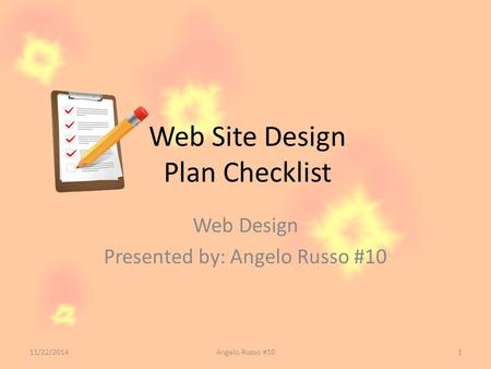 Web Site Design Plan Checklist Web Design Presented by: Angelo Russo #10 11/22/2014Angelo Russo #101.