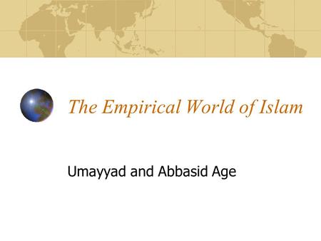 The Empirical World of Islam Umayyad and Abbasid Age.