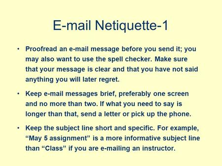 E-mail Netiquette-1 Proofread an e-mail message before you send it; you may also want to use the spell checker. Make sure that your message is clear and.