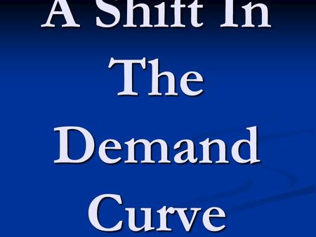 A Shift In The Demand Curve. Focus Activity How do you think you would show (using the Demand Curve) an increase in the Demand for a good? P D Q 0 D2.