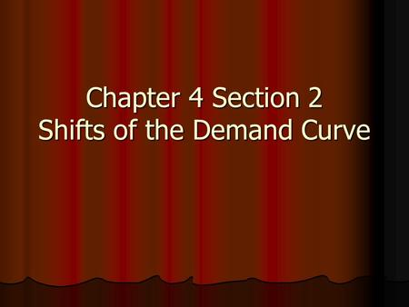 Chapter 4 Section 2 Shifts of the Demand Curve. Shifts in Demand Ceteris paribus is a Latin phrase economists use meaning “all other things held constant.”