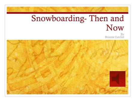 Snowboarding- Then and Now By Brianne Eatchel Snowboarding: Overview Snowboarding began sometime within the years of 1960-1962. It originated from altering.