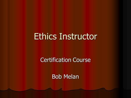 Ethics Instructor Certification Course Bob Melan.