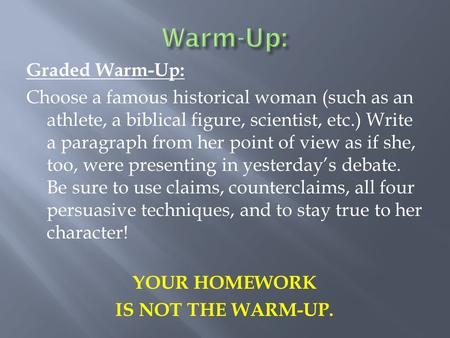 Graded Warm-Up: Choose a famous historical woman (such as an athlete, a biblical figure, scientist, etc.) Write a paragraph from her point of view as if.