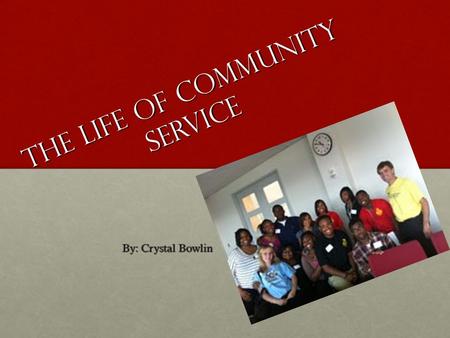 The life of Community service By: Crystal Bowlin.