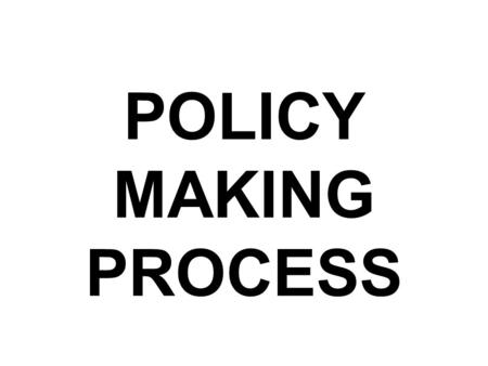 POLICY MAKING PROCESS. Step One: Problem Identification The citizens have to decide if it’s a problem that we want the government to get involved in—censorship,
