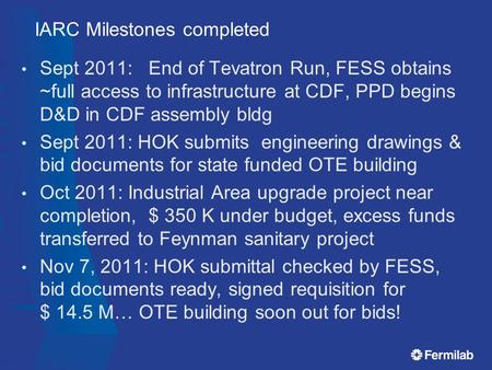 IARC Milestones completed Sept 2011: End of Tevatron Run, FESS obtains ~full access to infrastructure at CDF, PPD begins D&D in CDF assembly bldg Sept.