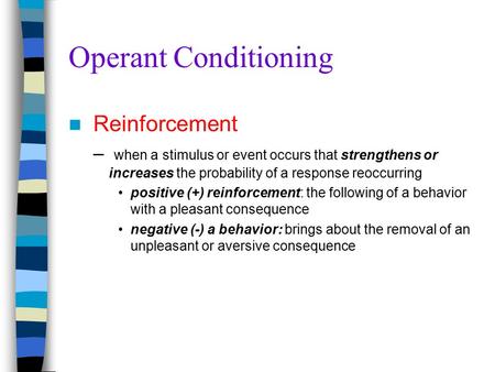 Operant Conditioning Reinforcement – when a stimulus or event occurs that strengthens or increases the probability of a response reoccurring positive (+)