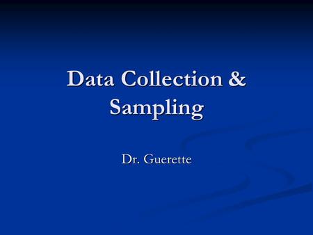 Data Collection & Sampling Dr. Guerette. Gathering Data Three ways a researcher collects data: Three ways a researcher collects data: By asking questions.