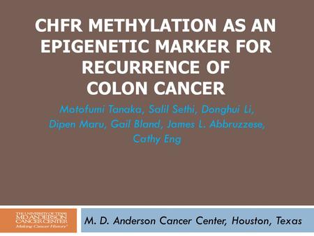 CHFR METHYLATION AS AN EPIGENETIC MARKER FOR RECURRENCE OF COLON CANCER M. D. Anderson Cancer Center, Houston, Texas Motofumi Tanaka, Salil Sethi, Donghui.