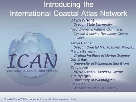 Introducing the International Coastal Atlas Network Ned Dwyer & Valerie Cummins Coastal & Marine Resources Centre, Ireland Dawn Wright Oregon State University.