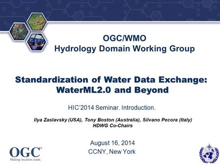 ® OGC/WMO Hydrology Domain Working Group HIC’2014 Seminar. Introduction. August 16, 2014 CCNY, New York Ilya Zaslavsky (USA), Tony Boston (Australia),
