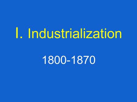 I. Industrialization 1800-1870. Answer these Questions #1: What do you believe is the most important technological innovation in the recent years? #2: