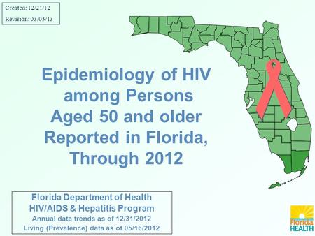 Florida Department of Health HIV/AIDS & Hepatitis Program Annual data trends as of 12/31/2012 Living (Prevalence) data as of 05/16/2012 Epidemiology of.