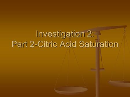 Investigation 2: Part 2-Citric Acid Saturation. What is citric acid? Citric acid is a weak organic acid found in citrus fruits. It is a natural preservative.