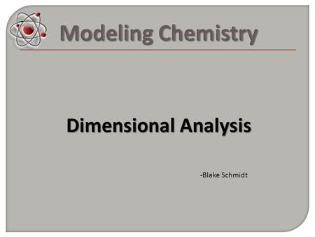 Dimensional Analysis -Blake Schmidt. In science, numbers have meaning…we need UNITS! e.g. If I ask you to measure the length of the lab bench, and you.