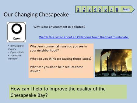 Our Changing Chesapeake Invitation to inquiry Open minds Stimulate curiosity Why is our environment so polluted? Watch this video about an Oklahoma town.