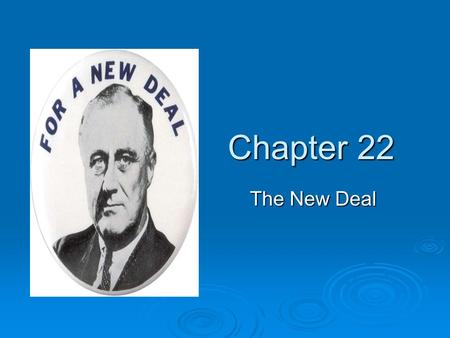 Chapter 22 The New Deal. FDR  1933: Franklin D. Roosevelt takes office  Pledged the “New Deal”  Bipartisan: took in Republicans and women Republicans.
