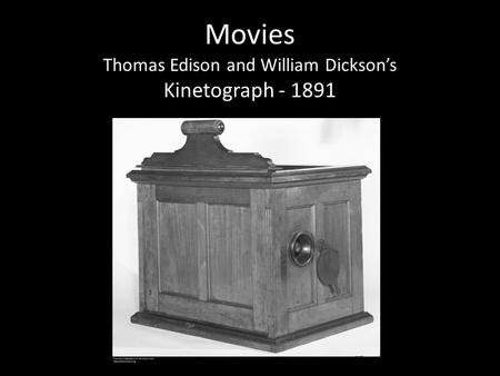 Movies Thomas Edison and William Dickson’s Kinetograph - 1891.