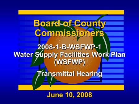 June 10, 2008 Board of County Commissioners 2008-1-B-WSFWP-1 Water Supply Facilities Work Plan (WSFWP) Transmittal Hearing.