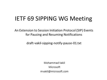 IETF 69 SIPPING WG Meeting Mohammad Vakil Microsoft An Extension to Session Initiation Protocol (SIP) Events for Pausing and Resuming.