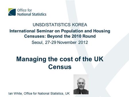 UNSD/STATISTICS KOREA International Seminar on Population and Housing Censuses: Beyond the 2010 Round Seoul, 27-29 November 2012 Managing the cost of the.