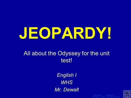 Template by Modified by Bill Arcuri, WCSD Chad Vance, CCISD Click Once to Begin JEOPARDY! All about the Odyssey for the unit test! English I WHS Mr. Dewalt.