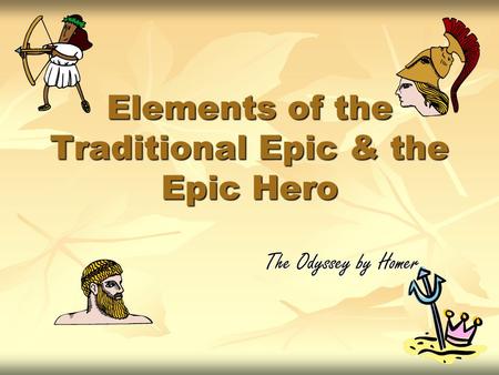 Elements of the Traditional Epic & the Epic Hero The Odyssey by Homer.
