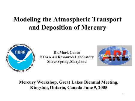 1 Modeling the Atmospheric Transport and Deposition of Mercury Dr. Mark Cohen NOAA Air Resources Laboratory Silver Spring, Maryland Mercury Workshop, Great.