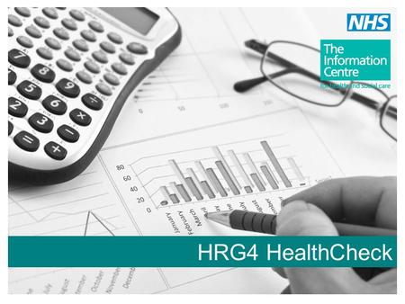 HRG4 HealthCheck. The Science of Casemix The Operating Environment Now and Next HRG4 HealthCheck Things you Need to Know Help! Key Messages Session Overview.