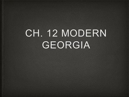 CH. 12 MODERN GEORGIA. Cold War * Relationship between US & Soviet Union grew stained after WW2 * Fought mainly with words & diplomacy * US wanted democracy.