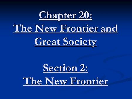 Chapter 20: The New Frontier and Great Society Section 2: The New Frontier.