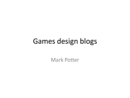 Games design blogs Mark Potter. The first blog which I found was on Wordpress, it is called “Applied games design” this blog was created by Brenda Brathwaite.