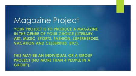 Magazine Project YOUR PROJECT IS TO PRODUCE A MAGAZINE IN THE GENRE OF YOUR CHOICE (LITERARY, ART, MUSIC, SPORTS, FASHION, SUPERHEROES, VACATION AND CELEBRITIES,