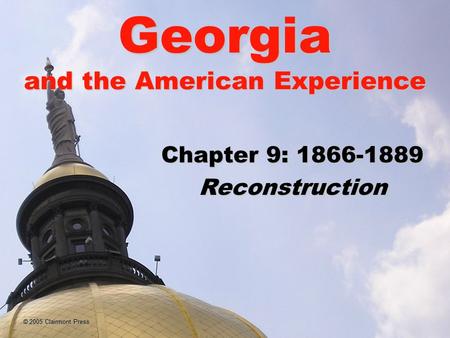 © 2005 Clairmont Press Georgia and the American Experience Chapter 9: 1866-1889 Reconstruction.