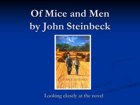Of Mice and Men by John Steinbeck Looking closely at the novel.