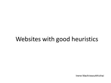 Websites with good heuristics Irene Wachirawutthichai.