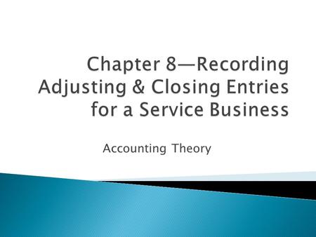Accounting Theory.  Accounting Period Cycle ◦ Preparing financial statements at the end of each fiscal period  Adjusting Entries ◦ Journal entries recorded.