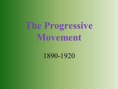 The Progressive Movement 1890-1920. Why the Progressive Movement? Progressives wanted to: Protect social welfare Promote moral improvement Create economic.