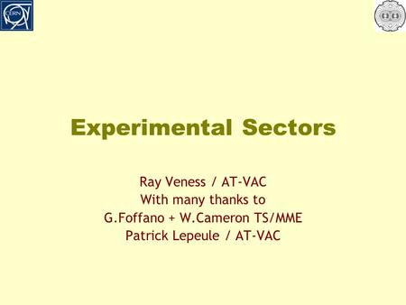 Experimental Sectors Ray Veness / AT-VAC With many thanks to G.Foffano + W.Cameron TS/MME Patrick Lepeule / AT-VAC.